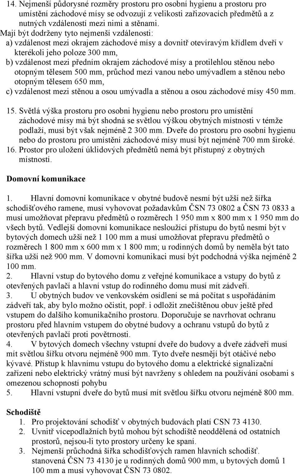 mísy a protilehlou stěnou nebo otopným tělesem 500 mm, průchod mezi vanou nebo umývadlem a stěnou nebo otopným tělesem 650 mm, c) vzdálenost mezi stěnou a osou umývadla a stěnou a osou záchodové mísy