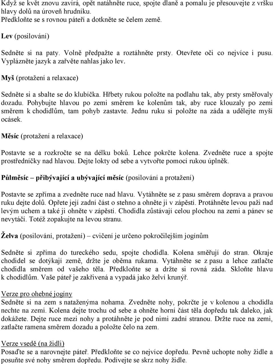 Myš (protažení a relaxace) Sedněte si a sbalte se do klubíčka. Hřbety rukou položte na podlahu tak, aby prsty směřovaly dozadu.