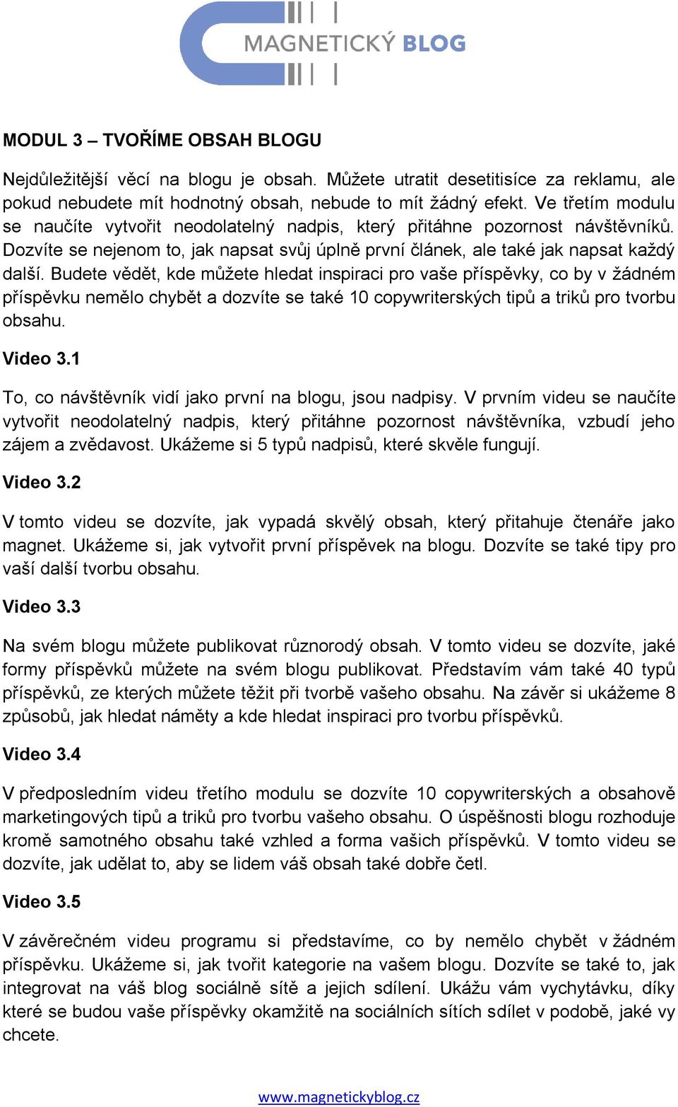 Budete vědět, kde můžete hledat inspiraci pro vaše příspěvky, co by v žádném příspěvku nemělo chybět a dozvíte se také 10 copywriterských tipů a triků pro tvorbu obsahu. Video 3.