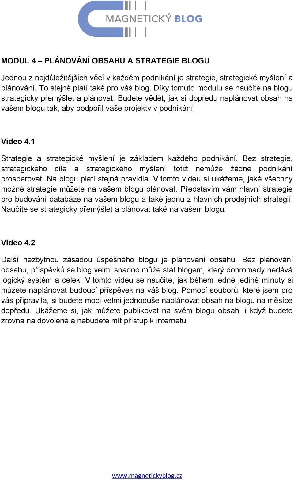 1 Strategie a strategické myšlení je základem každého podnikání. Bez strategie, strategického cíle a strategického myšlení totiž nemůže žádné podnikání prosperovat. Na blogu platí stejná pravidla.