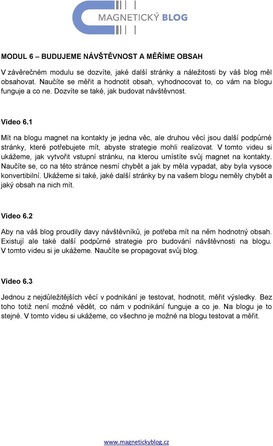 1 Mít na blogu magnet na kontakty je jedna věc, ale druhou věcí jsou další podpůrné stránky, které potřebujete mít, abyste strategie mohli realizovat.