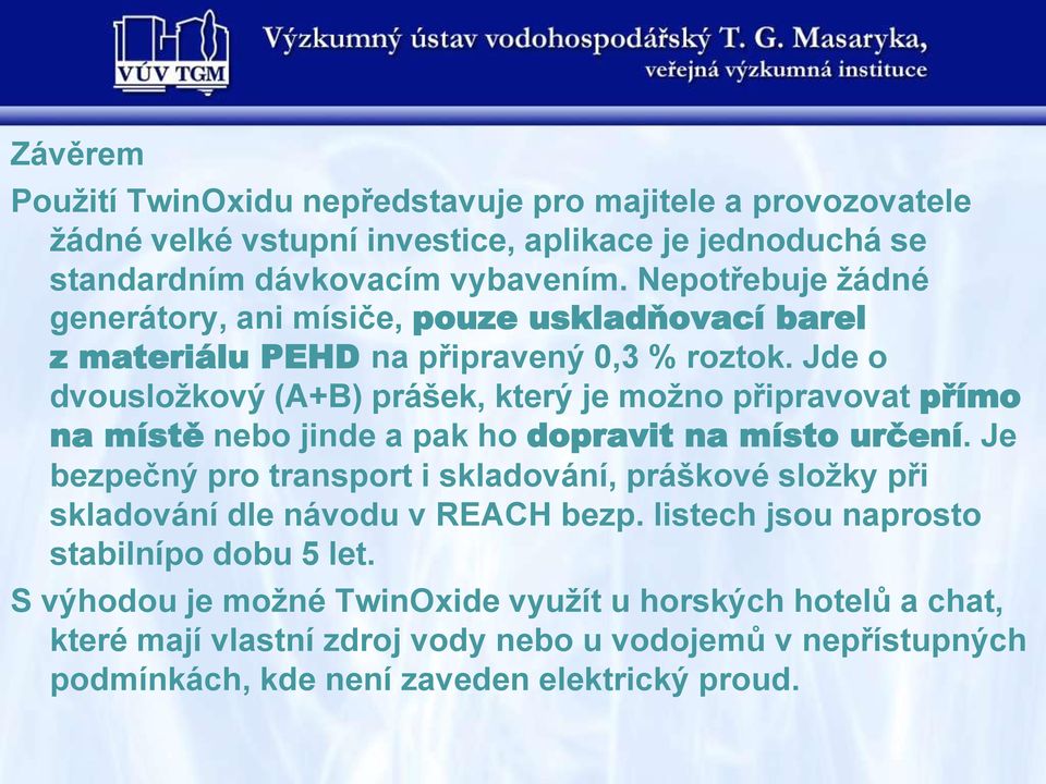 Jde o dvousložkový (A+B) prášek, který je možno připravovat přímo na místě nebo jinde a pak ho dopravit na místo určení.