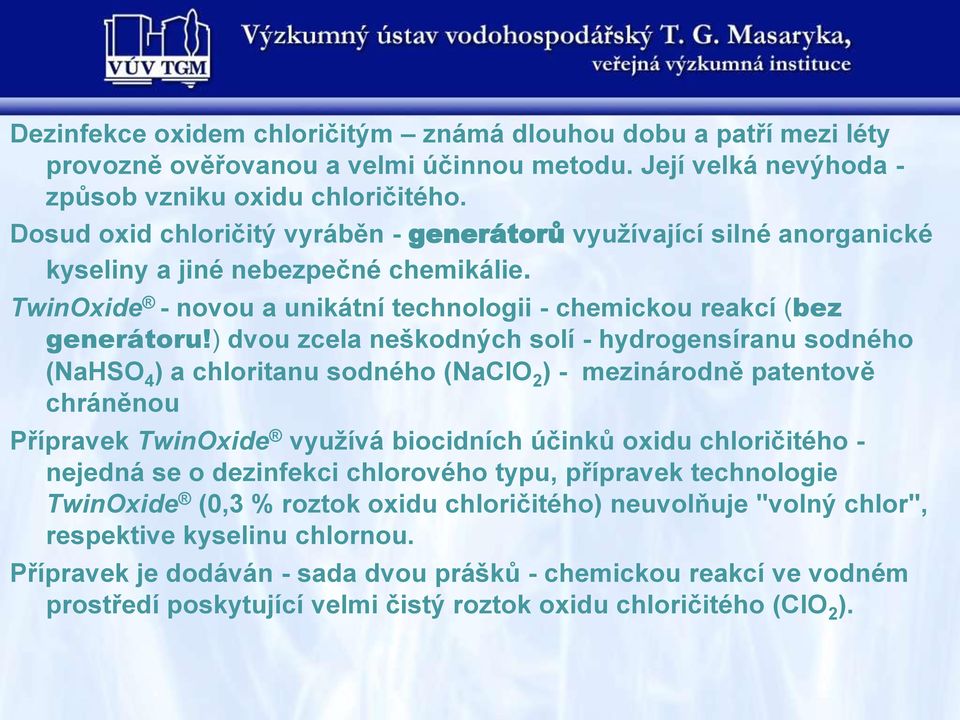 ) dvou zcela neškodných solí - hydrogensíranu sodného (NaHSO 4 ) a chloritanu sodného (NaClO 2 ) - mezinárodně patentově chráněnou Přípravek TwinOxide využívá biocidních účinků oxidu chloričitého -