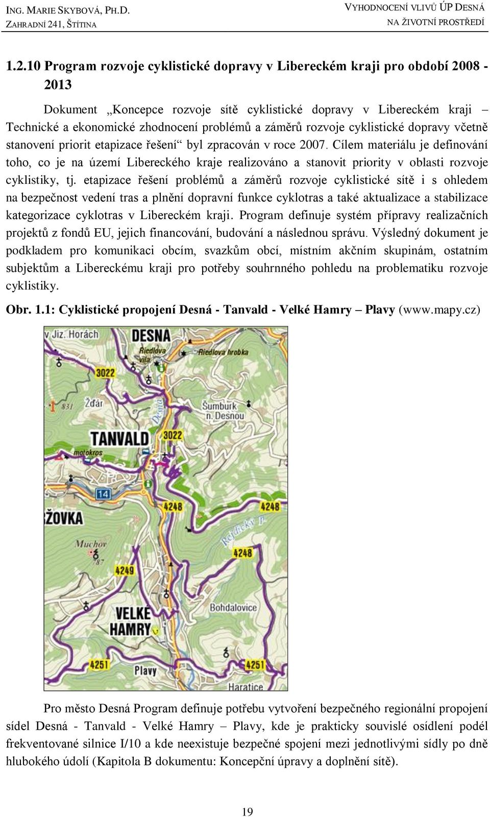 Cílem materiálu je definování toho, co je na území Libereckého kraje realizováno a stanovit priority v oblasti rozvoje cyklistiky, tj.