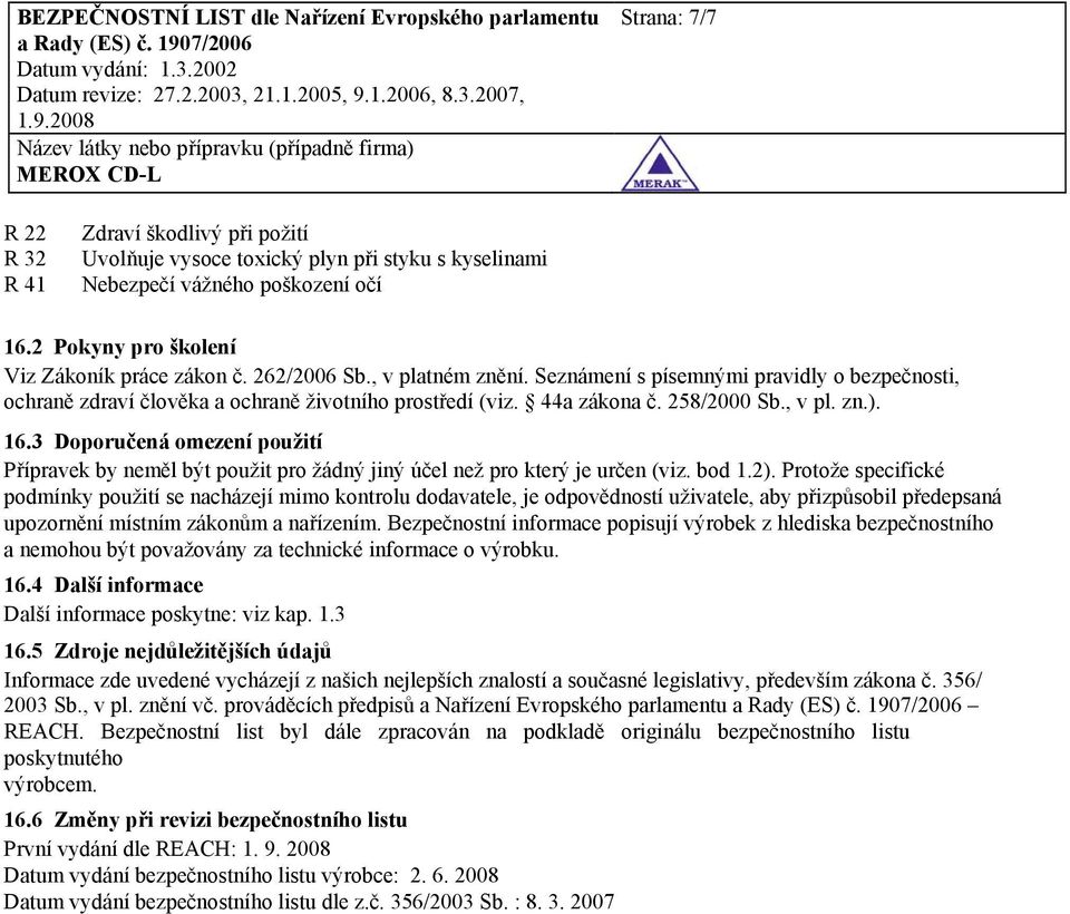 3 Doporučená omezení použití Přípravek by neměl být použit pro žádný jiný účel než pro který je určen (viz. bod 1.2).