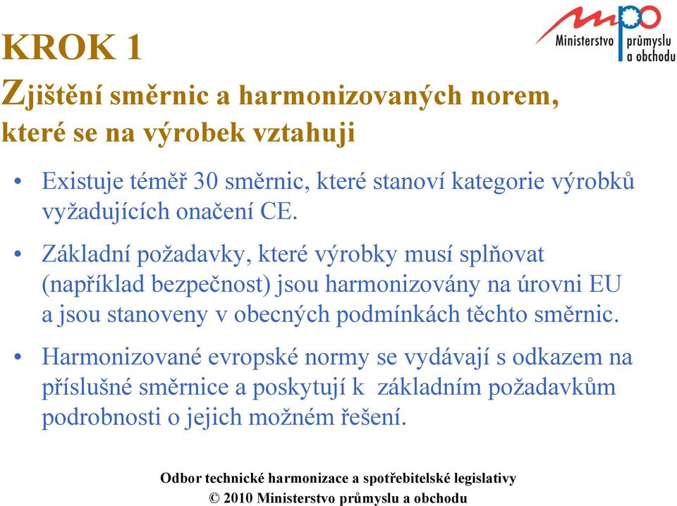 Základní požadavky, které výrobky musí splňovat (například bezpečnost) jsou harmonizovány na úrovni EU a jsou