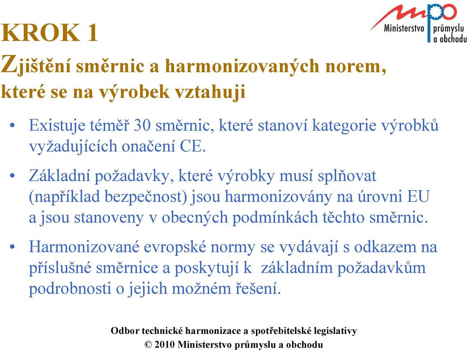 Základní požadavky, které výrobky musí splňovat (například bezpečnost) jsou harmonizovány na úrovni EU a jsou