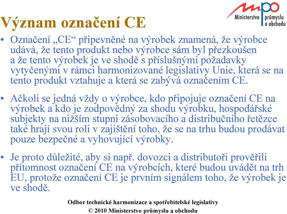 Ačkoli se jedná vždy o výrobce, kdo připojuje označení CE na výrobek a kdo je zodpovědný za shodu výrobku, hospodářské subjekty na nižším stupni zásobovacího a distribučního řetězce také hrají svou