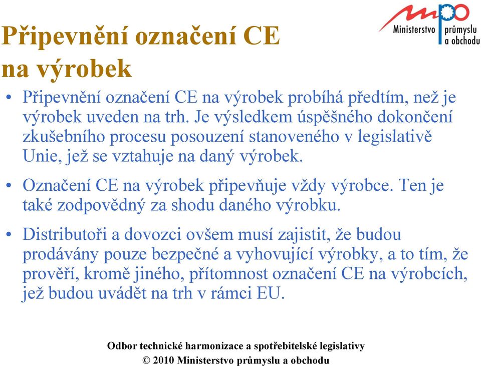 Označení CE na výrobek připevňuje vždy výrobce. Ten je také zodpovědný za shodu daného výrobku.