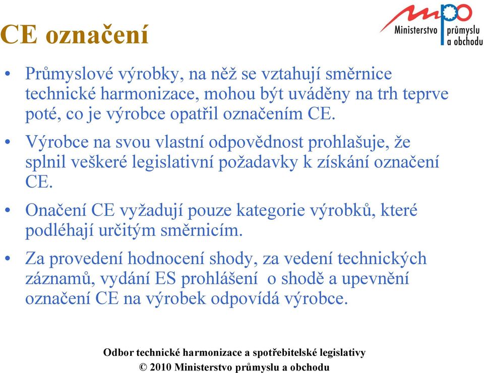 Výrobce na svou vlastní odpovědnost prohlašuje, že splnil veškeré legislativní požadavky k získání označení CE.