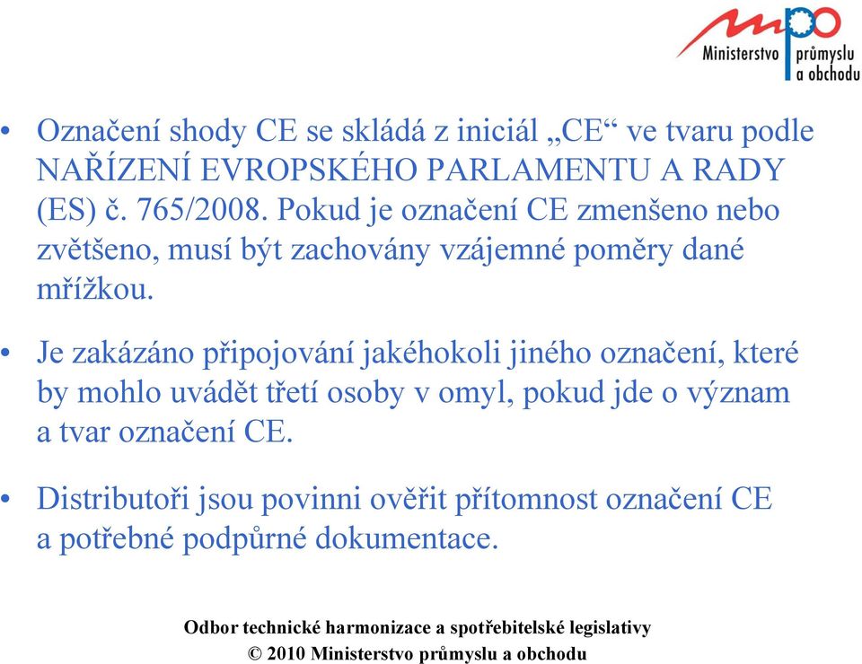 Je zakázáno připojování jakéhokoli jiného označení, které by mohlo uvádět třetí osoby v omyl, pokud jde o