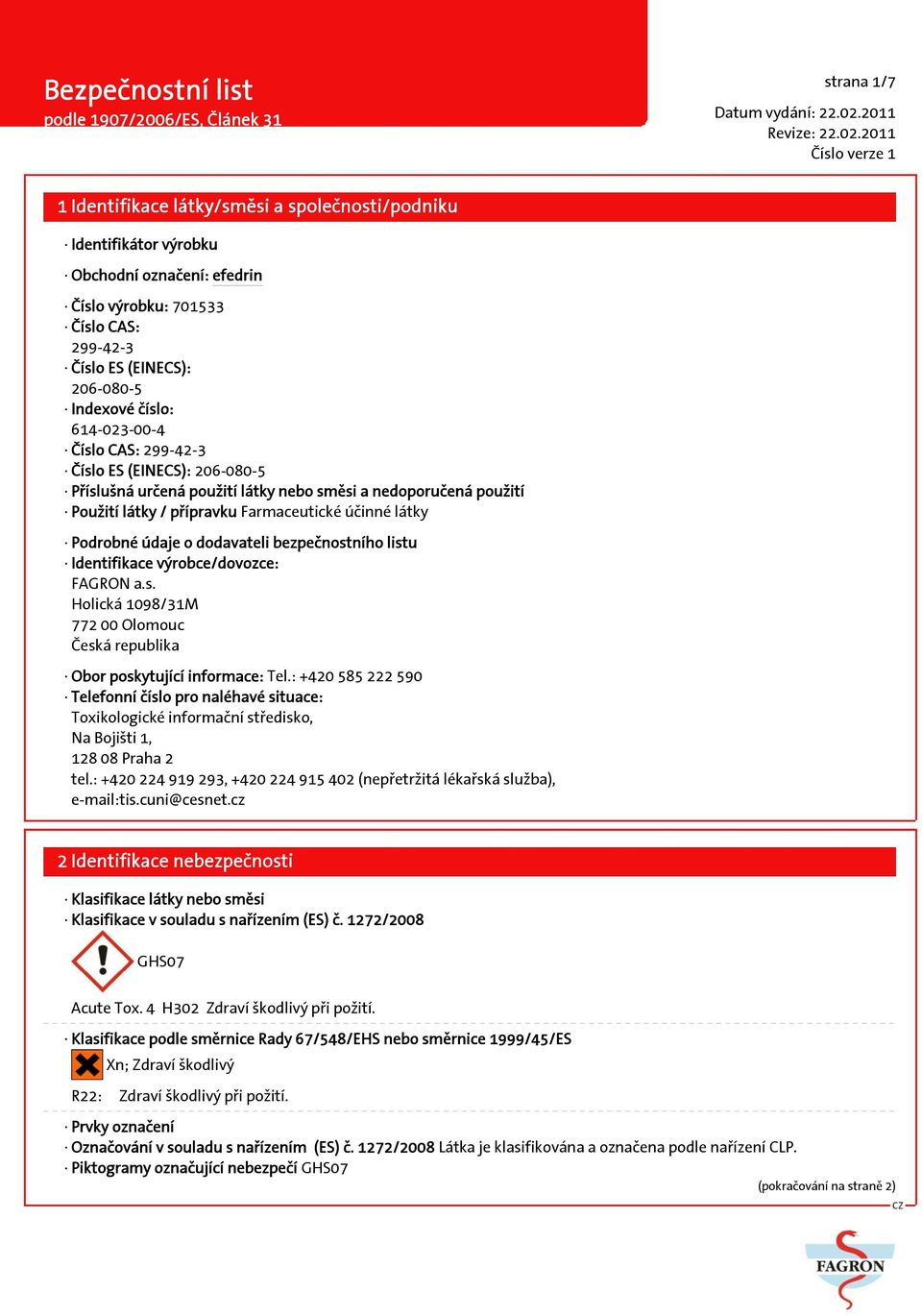listu Identifikace výrobce/dovozce: FAGRON a.s. Holická 1098/31M 772 00 Olomouc Česká republika Obor poskytující informace: Tel.