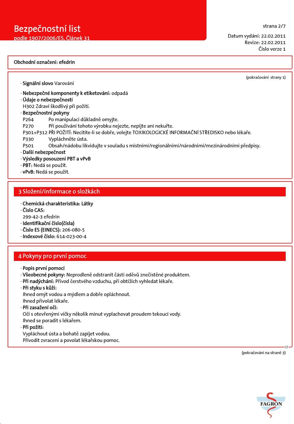 P301+P312 PŘI POŽITÍ: Necítíte-li se dobře, volejte TOXIKOLOGICKÉ INFORMAČNÍ STŘEDISKO nebo lékaře. P330 Vypláchněte ústa.