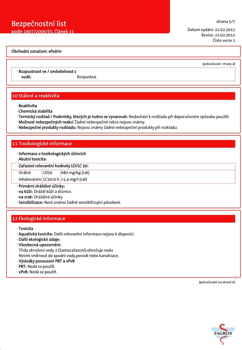 Možnost nebezpečných reakcí Žádné nebezpečné rekce nejsou známy. Nebezpečné produkty rozkladu: Nejsou známy žádné nebezpečné produkty při rozkladu.