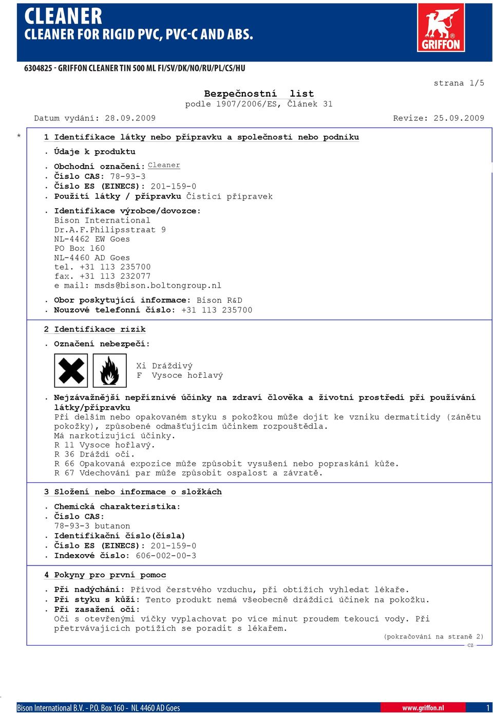 Identifikace výrobce/dovozce: Bison International Dr.A.F.Philipsstraat 9 NL-4462 EW Goes PO Box 160 NL-4460 AD Goes tel. +31 113 235700 fax. +31 113 232077 e mail: msds@bison.boltongroup.nl.