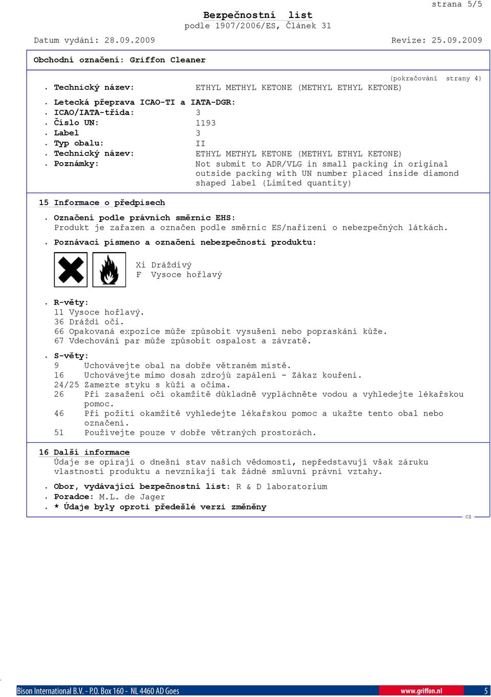 Poznámky: Not submit to ADR/VLG in small packing in original outside packing with UN number placed inside diamond shaped label (Limited quantity) 15 Informace o p edpisech.