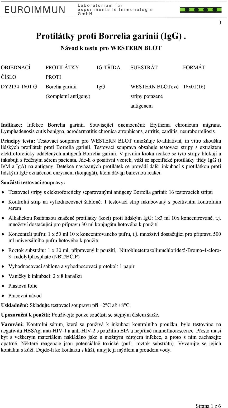 Indikace: Infekce Borrelia garinii. Související onemocnění: Erythema chronicum migrans, Lymphadenosis cutis benigna, acrodermatitis chronica atrophicans, artritis, carditis, neuroborreliosis.