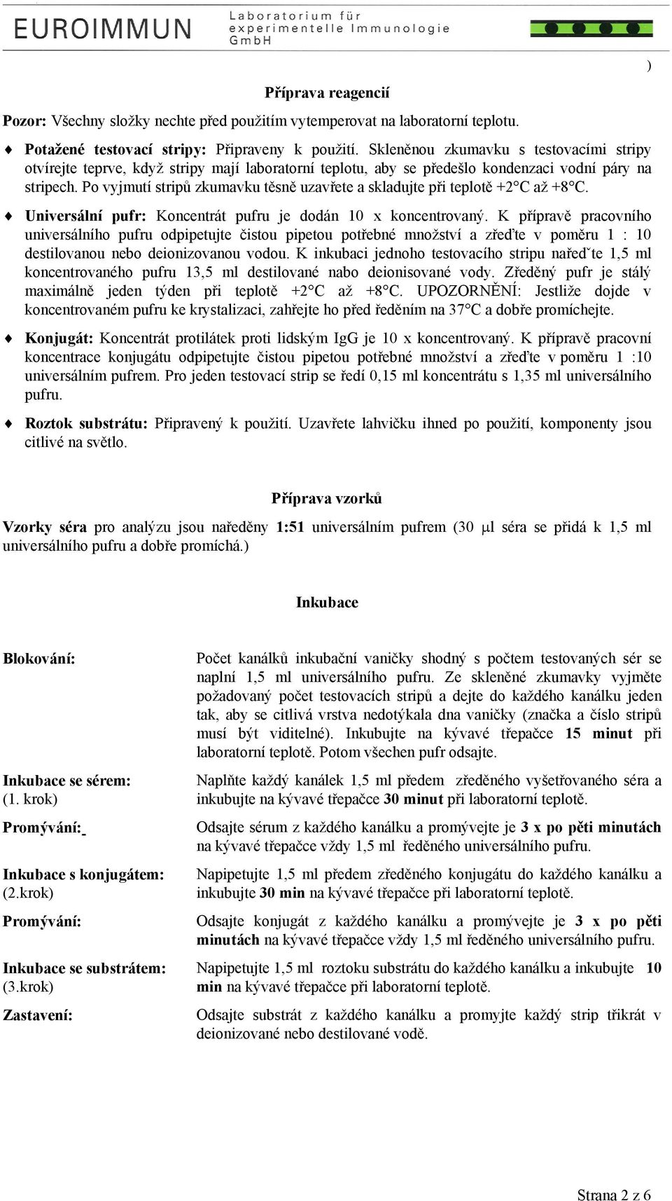 Po vyjmutí stripů zkumavku těsně uzavřete a skladujte při teplotě +2 C až +8 C. Universální pufr: Koncentrát pufru je dodán 10 x koncentrovaný.