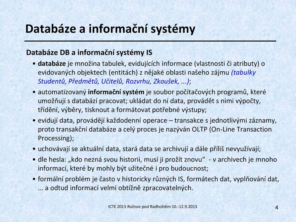 ..); automatizovaný informační systém je soubor počítačových programů, které umožňují s databází pracovat; ukládat do ní data, provádět s nimi výpočty, třídění, výběry, tisknout a formátovat potřebné