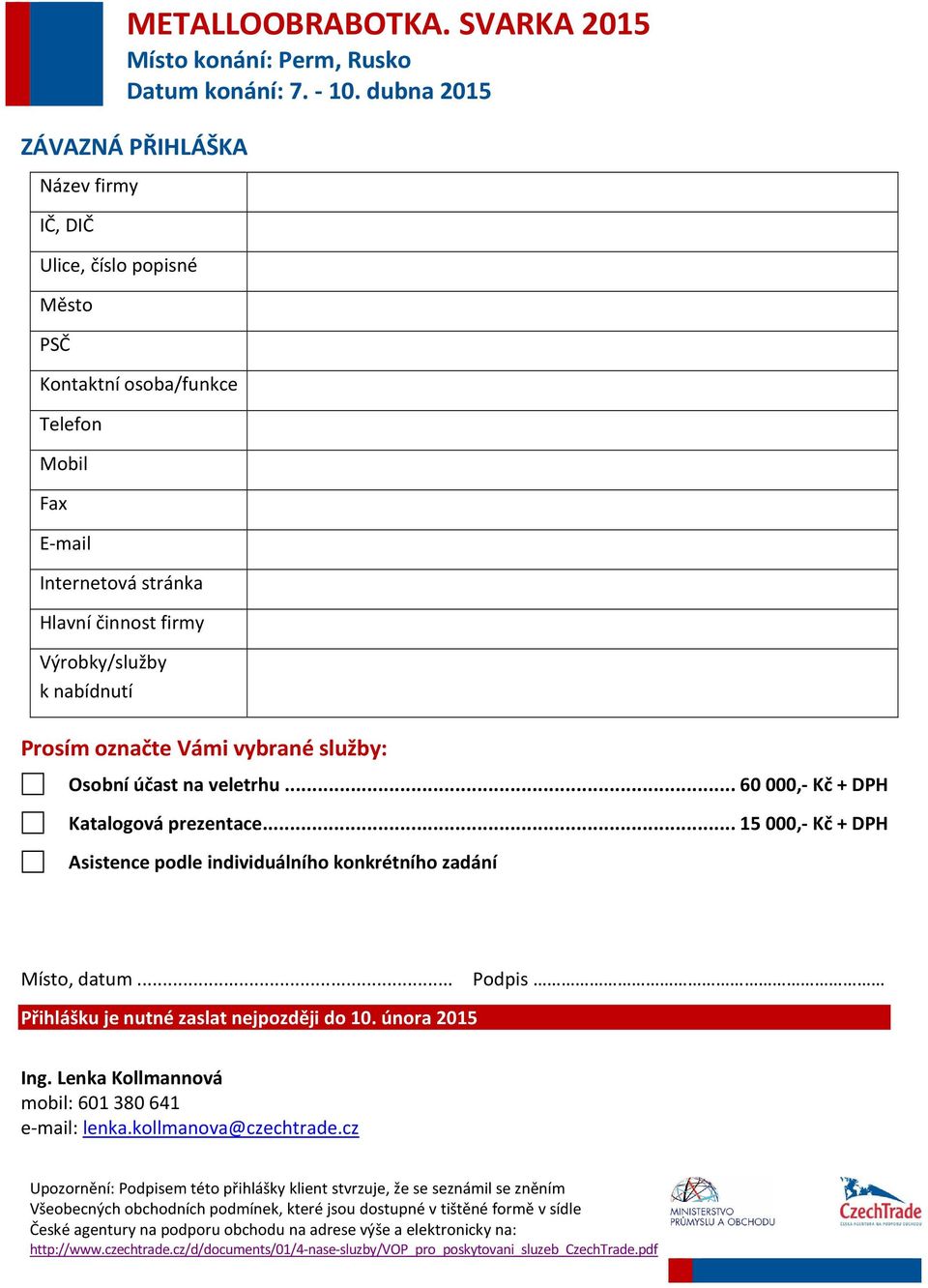 .. Podpis Přihlášku je nutné zaslat nejpozději do 10. února 2015 Ing. Lenka Kollmannová mobil: 601 380 641 e-mail: lenka.kollmanova@czechtrade.