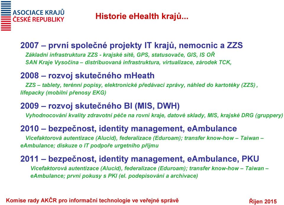 zárodek TCK, 2008 rozvoj skutečného mheath ZZS tablety, terénní popisy, elektronické předávací zprávy, náhled do kartotéky (ZZS), lifepacky (mobilní přenosy EKG) 2009 rozvoj skutečného BI (MIS, DWH)