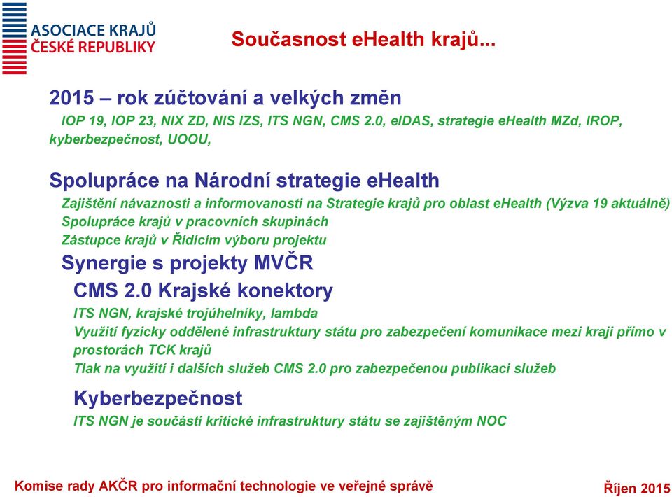 aktuálně) Spolupráce krajů v pracovních skupinách Zástupce krajů v Řídícím výboru projektu Synergie s projekty MVČR CMS 2.