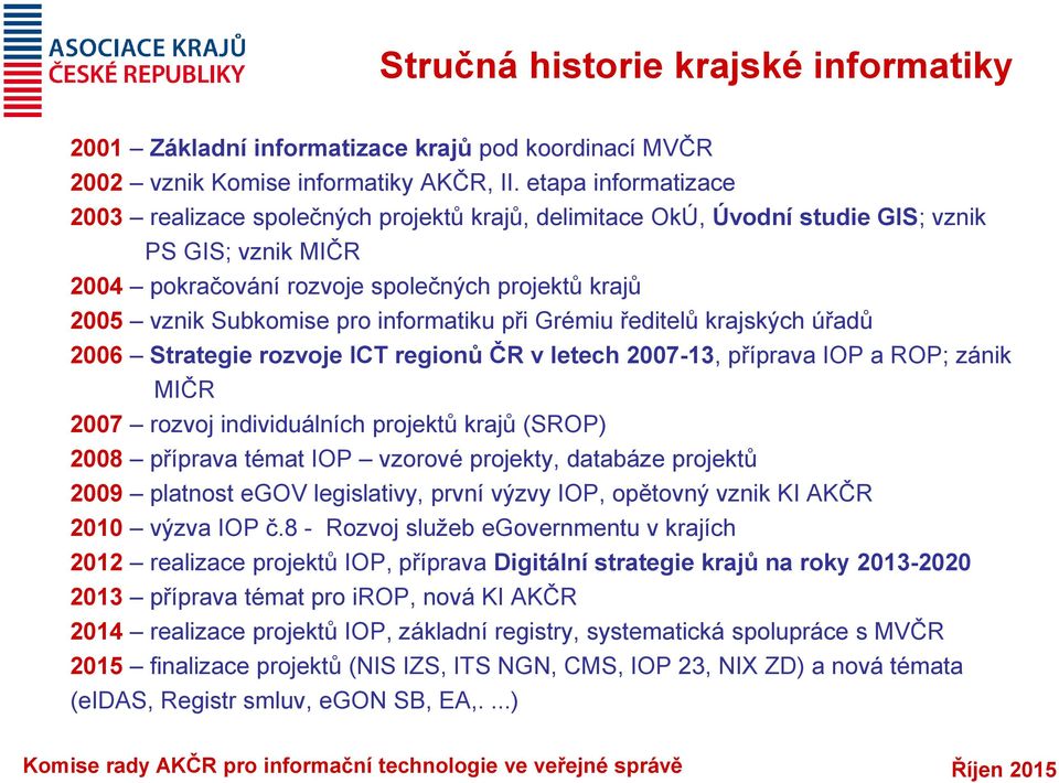 informatiku při Grémiu ředitelů krajských úřadů 2006 Strategie rozvoje ICT regionů ČR v letech 2007-13, příprava IOP a ROP; zánik MIČR 2007 rozvoj individuálních projektů krajů (SROP) 2008 příprava