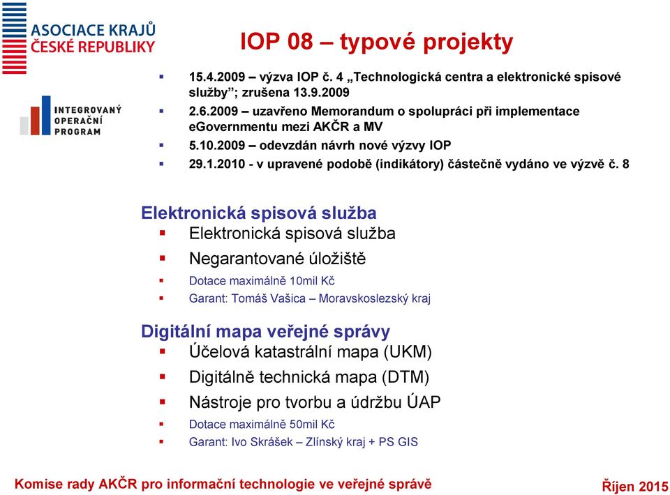 8 Elektronická spisová služba Elektronická spisová služba Negarantované úložiště Dotace maximálně 10mil Kč Garant: Tomáš Vašica Moravskoslezský kraj Digitální mapa