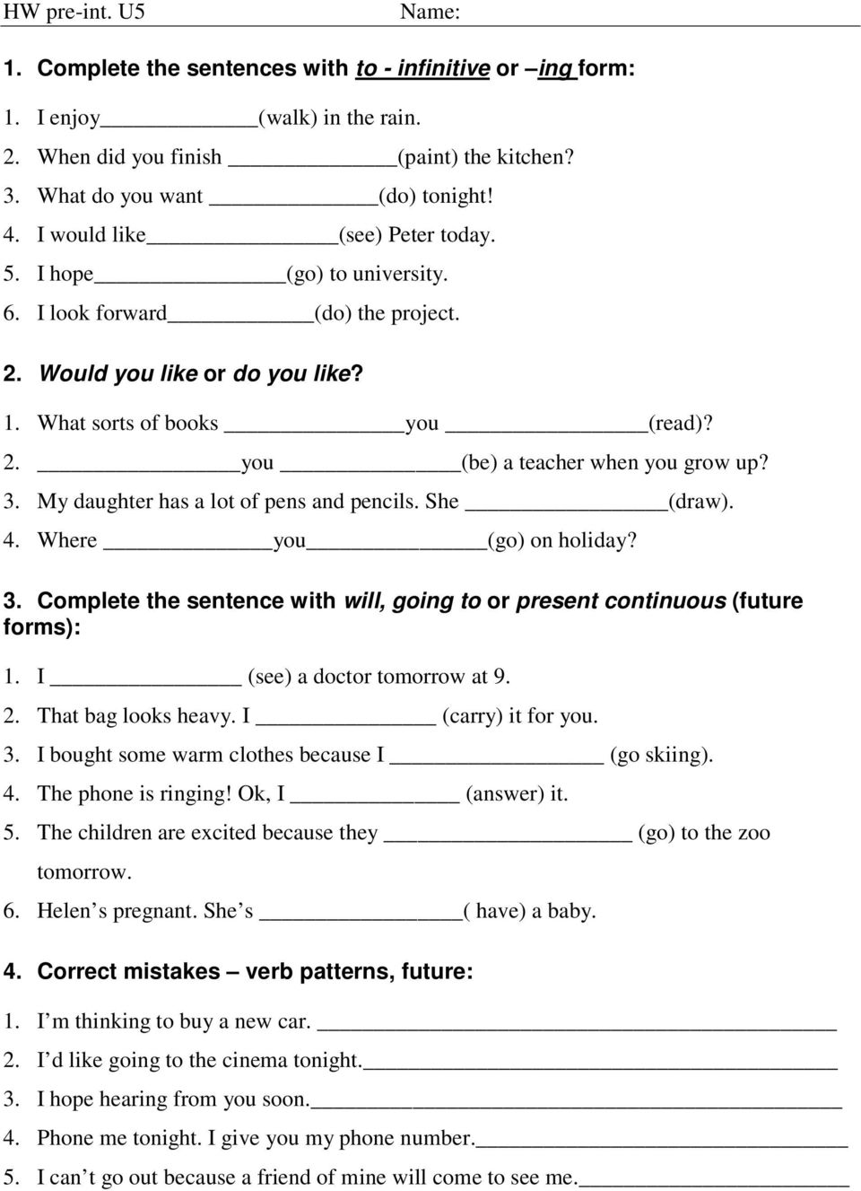 3. My daughter has a lot of pens and pencils. She (draw). 4. Where you (go) on holiday? 3. Complete the sentence with will, going to or present continuous (future forms): 1.