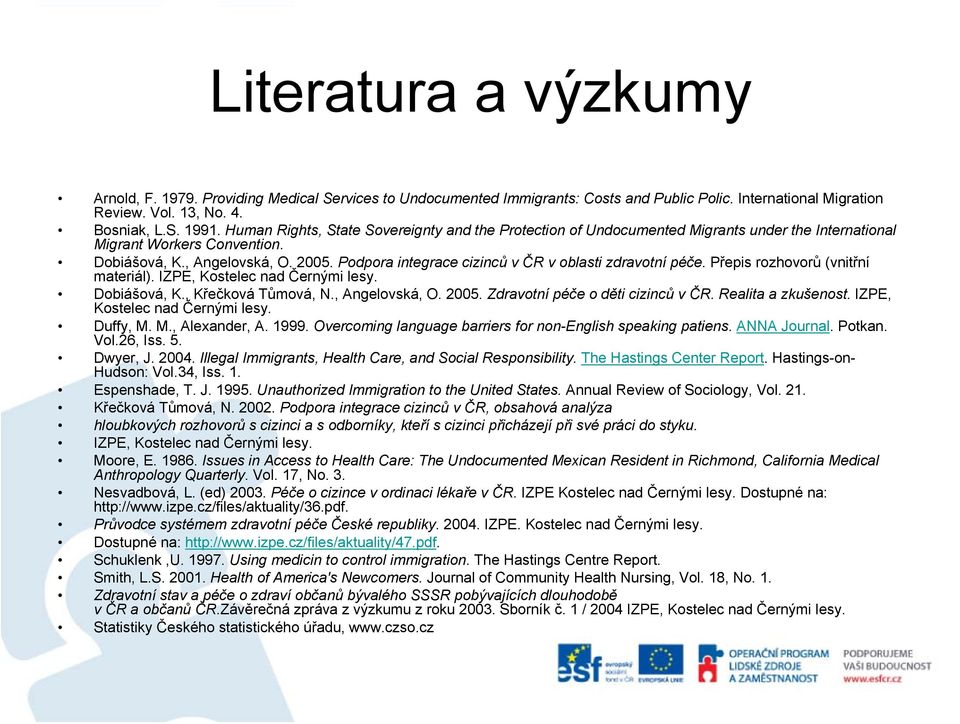 Podpora integrace cizinců v ČR v oblasti zdravotní péče. Přepis rozhovorů (vnitřní materiál). IZPE, Kostelec nad Černými lesy. Dobiášová, K., Křečková Tůmová, N., Angelovská, O. 2005.