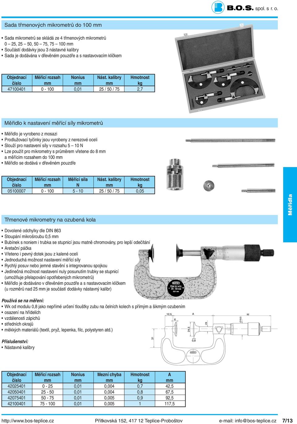 kalibry Hmotnost kg 47100401 0-100 0,01 25 / 50 / 75 2,7 Měřidlo k nastavení měřící síly mikrometrů Měřidlo je vyrobeno z mosazi Prodlužovací tyčinky jsou vyrobeny z nerezové oceli Slouží pro