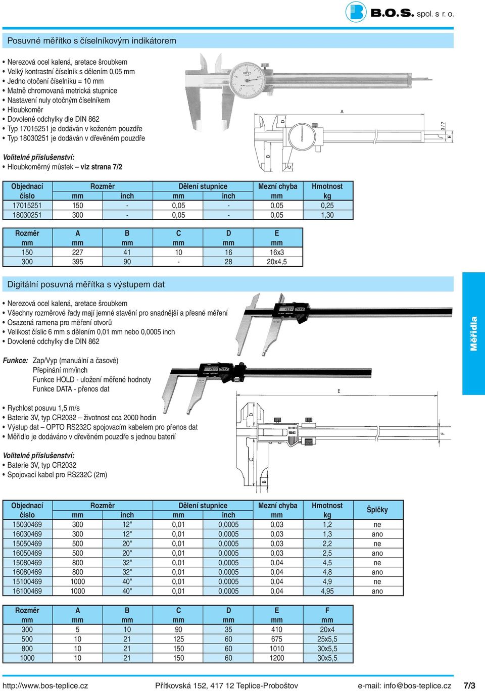 18030251 300-0,05-0,05 1,30 Rozměr A B C D E 150 227 41 10 16 16x3 300 395 90-28 20x4,5 Digitální posuvná měřítka s výstupem dat Všechny rozměrové řady mají jemné stavění pro snadnější a přesné
