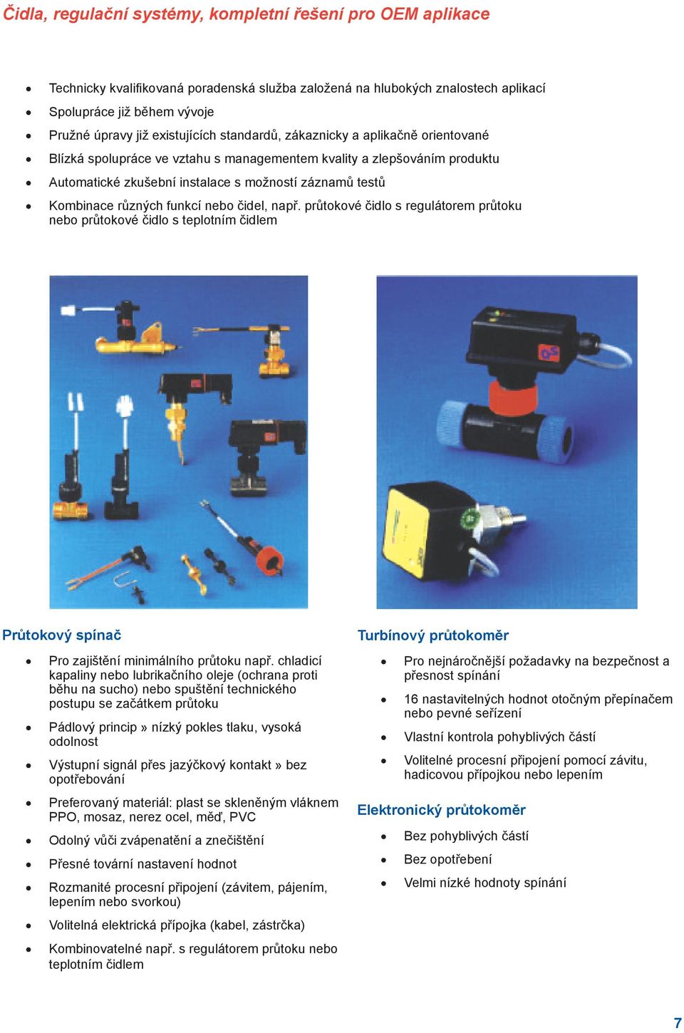 různých funkcí nebo čidel, např. průtokové čidlo s regulátorem průtoku nebo průtokové čidlo s teplotním čidlem Průtokový spínač Pro zajištění minimálního průtoku např.