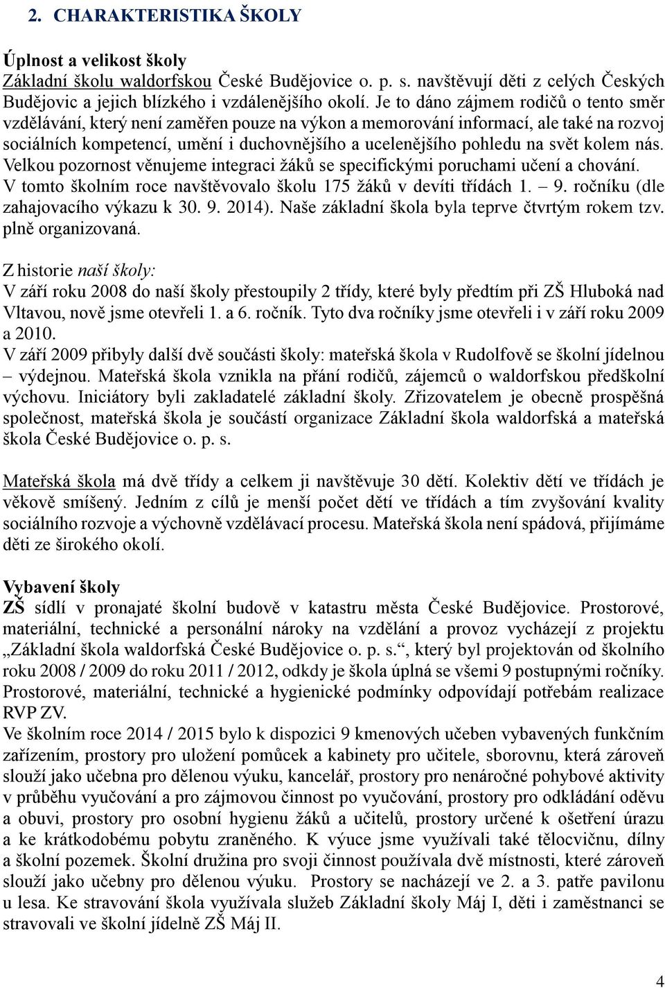 svět kolem nás. Velkou pozornost věnujeme integraci žáků se specifickými poruchami učení a chování. V tomto školním roce navštěvovalo školu 175 žáků v devíti třídách 1. 9.