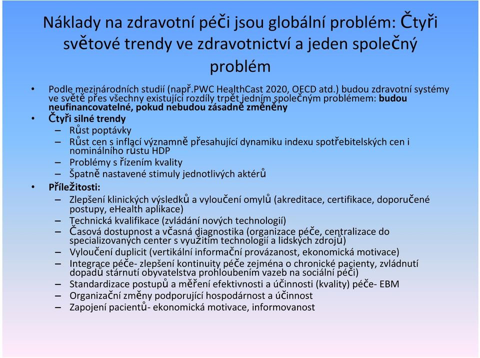 inflací významně přesahující dynamiku indexu spotřebitelských cen i nominálního růstu HDP Problémy s řízením kvality Špatně nastavené stimuly jednotlivých aktérů Příležitosti: Zlepšení klinických