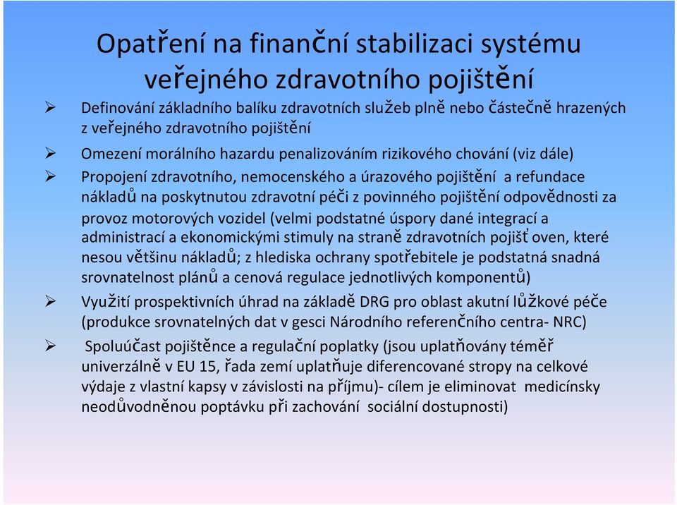 odpovědnosti za provoz motorových vozidel (velmi podstatné úspory dané integrací a administrací a ekonomickými stimuly na straně zdravotních pojišťoven, které nesou většinu nákladů; z hlediska