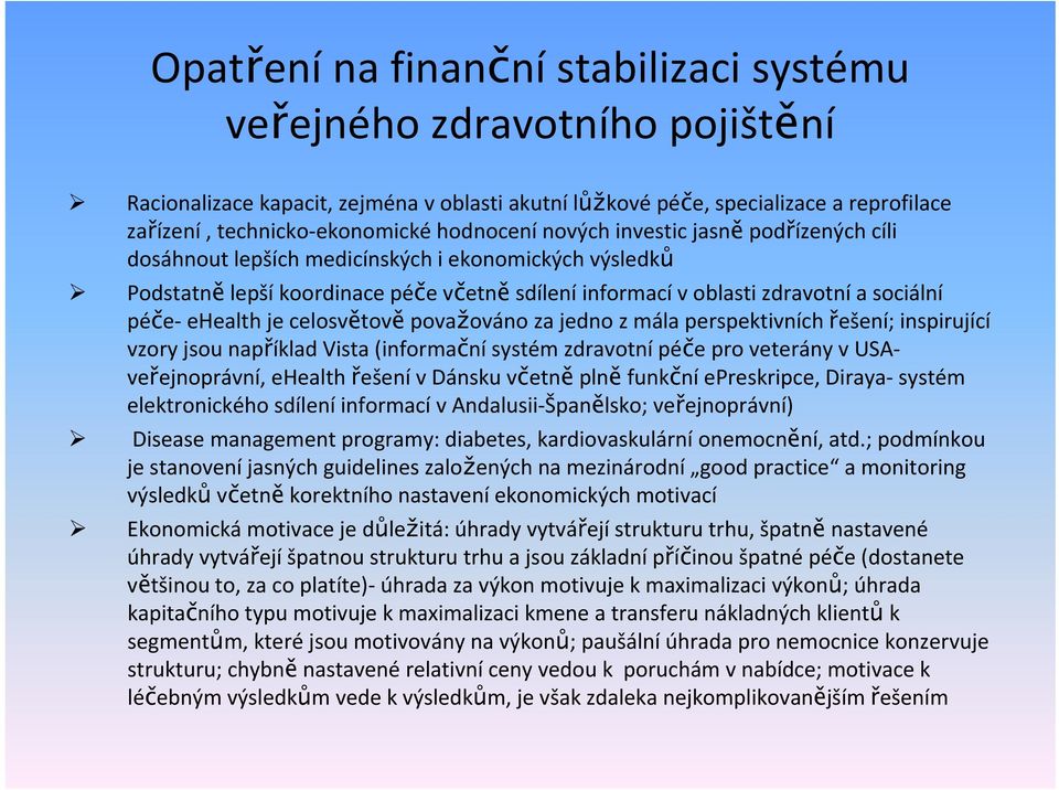 ehealth je celosvětově považováno za jedno z mála perspektivních řešení; inspirující vzory jsou například Vista (informační systém zdravotní péče pro veterány v USAveřejnoprávní, ehealth řešení v