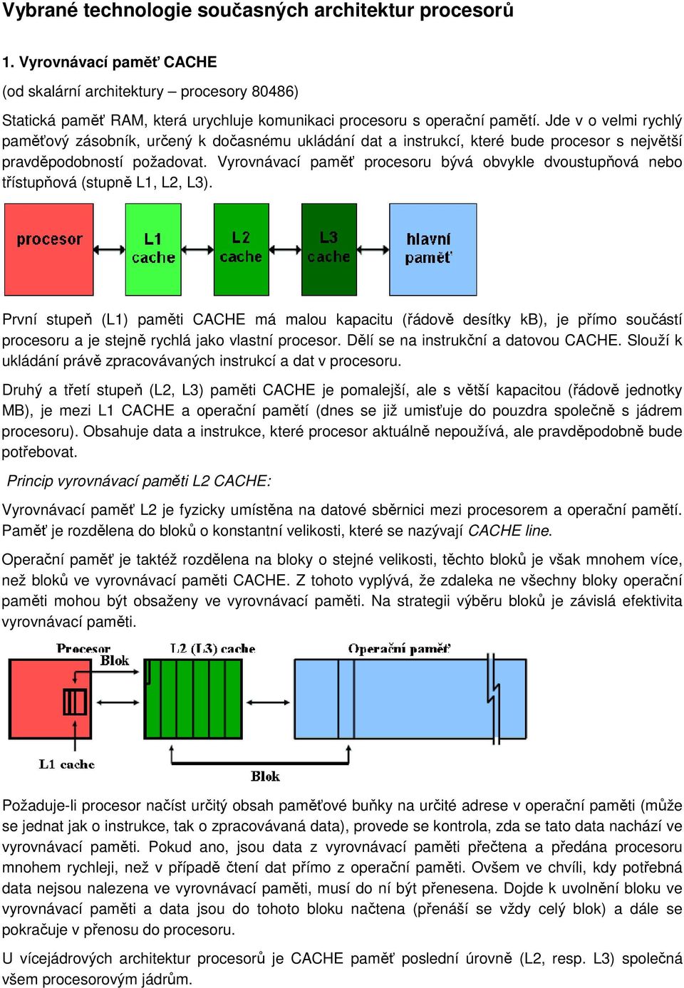 Vyrovnávací paměť procesoru bývá obvykle dvoustupňová nebo třístupňová (stupně L1, L2, L3).
