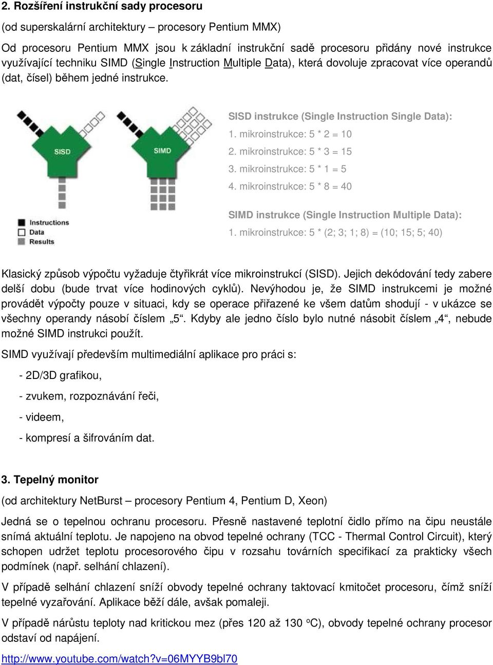 mikroinstrukce: 5 * 2 = 10 2. mikroinstrukce: 5 * 3 = 15 3. mikroinstrukce: 5 * 1 = 5 4. mikroinstrukce: 5 * 8 = 40 SIMD instrukce (Single Instruction Multiple Data): 1.