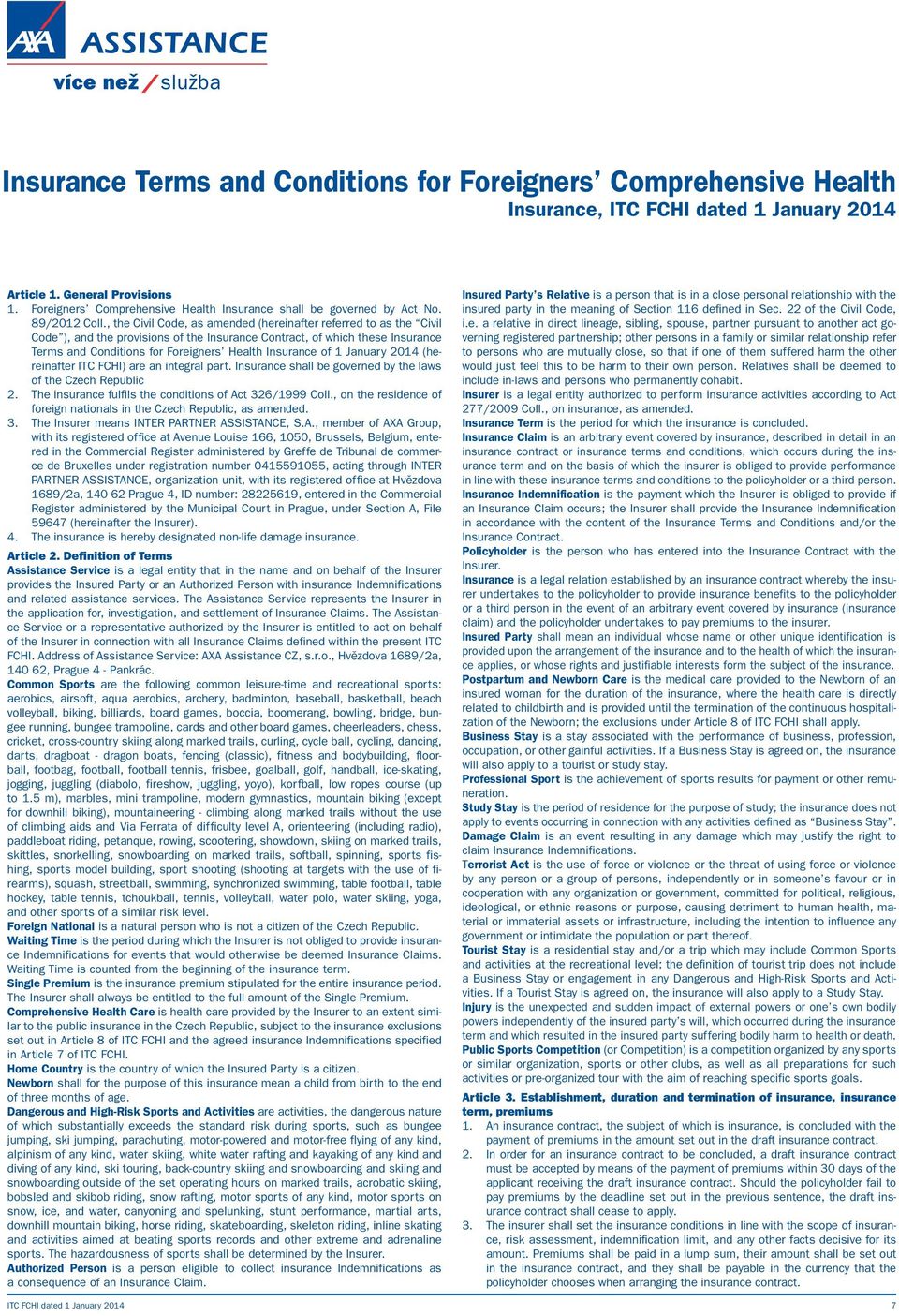 , the Civil Code, as amended (hereinafter referred to as the Civil Code ), and the provisions of the Insurance Contract, of which these Insurance Terms and Conditions for Foreigners Health Insurance