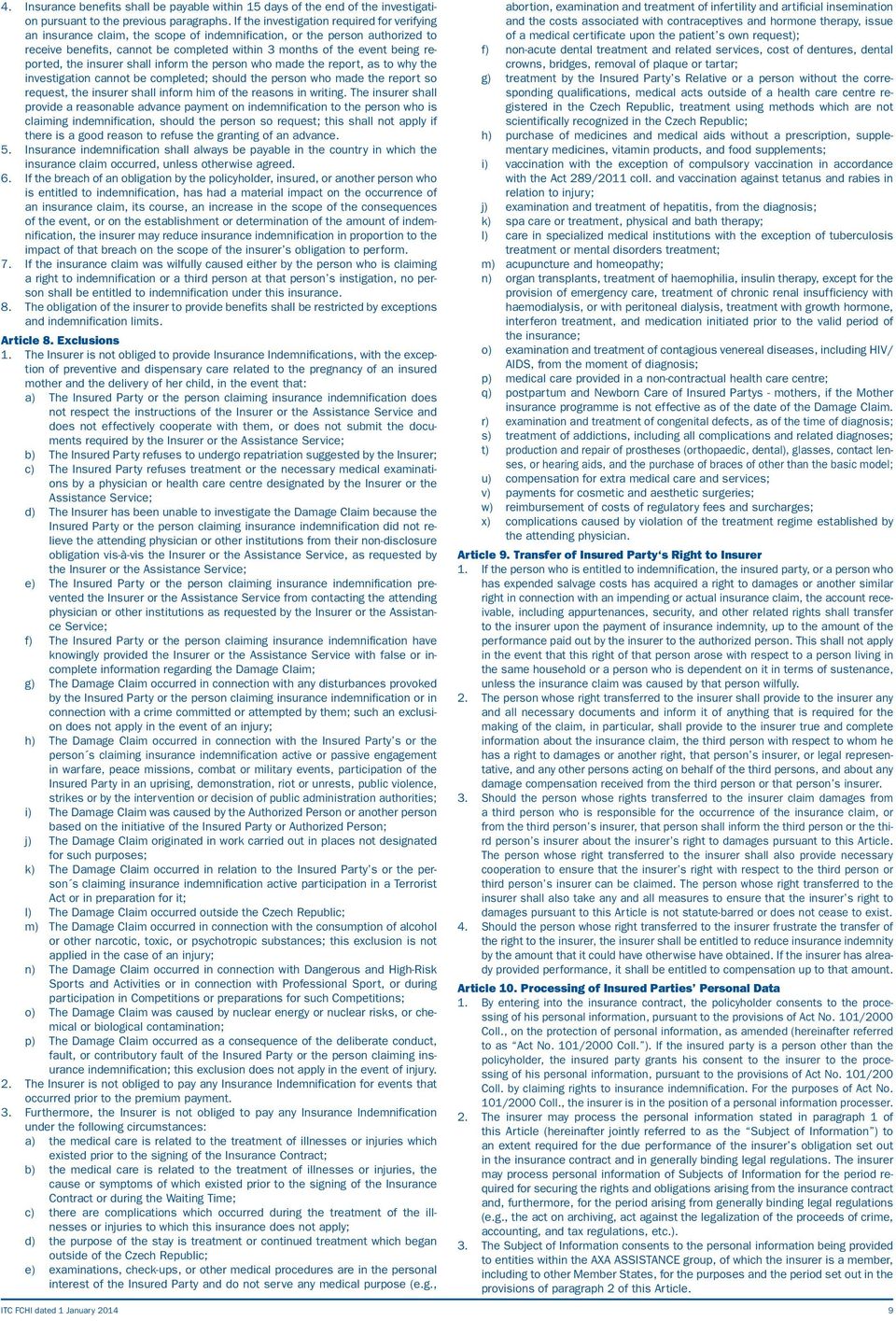 reported, the insurer shall inform the person who made the report, as to why the investigation cannot be completed; should the person who made the report so request, the insurer shall inform him of