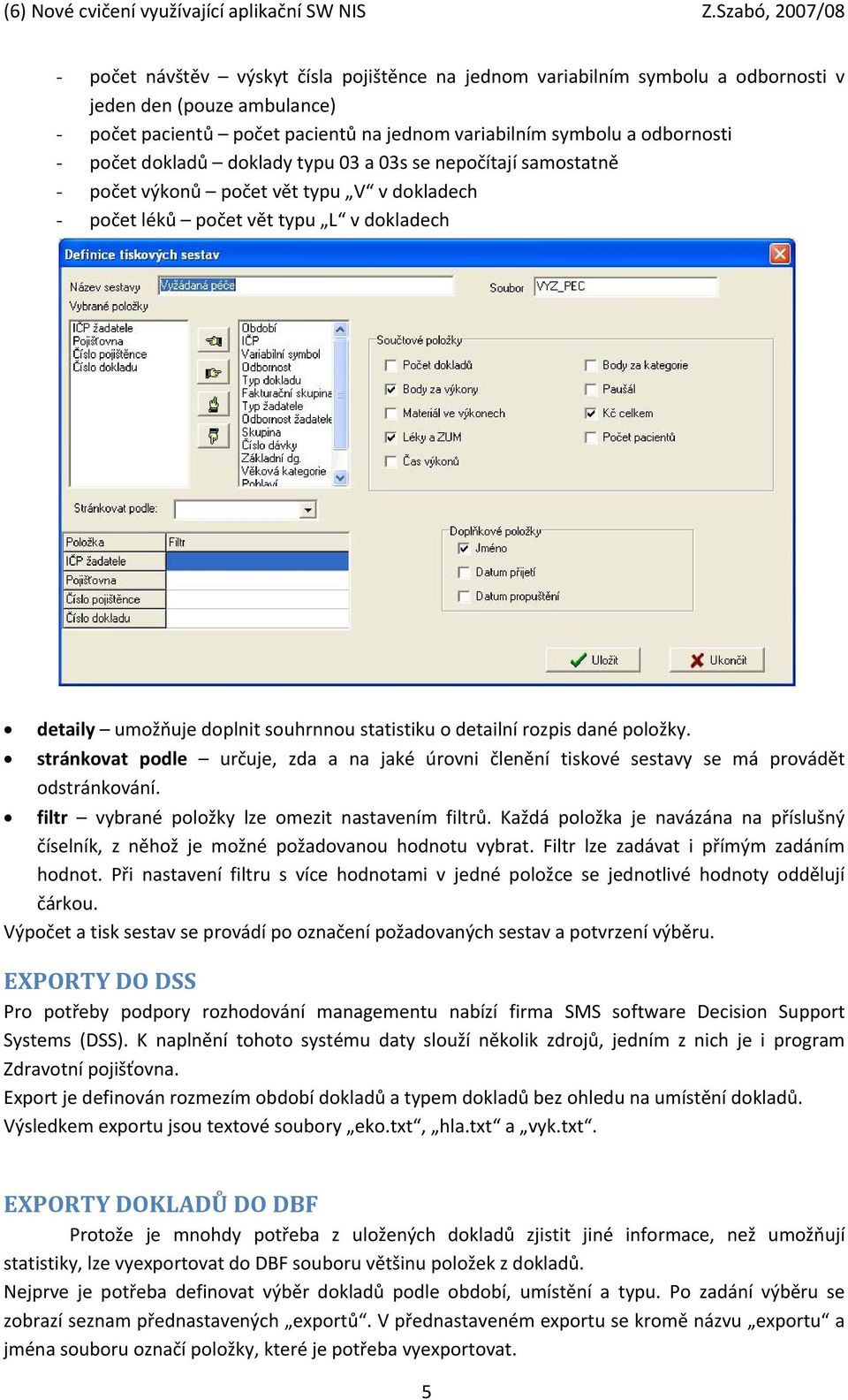 rozpis dané položky. stránkovat podle určuje, zda a na jaké úrovni členění tiskové sestavy se má provádět odstránkování. filtr vybrané položky lze omezit nastavením filtrů.