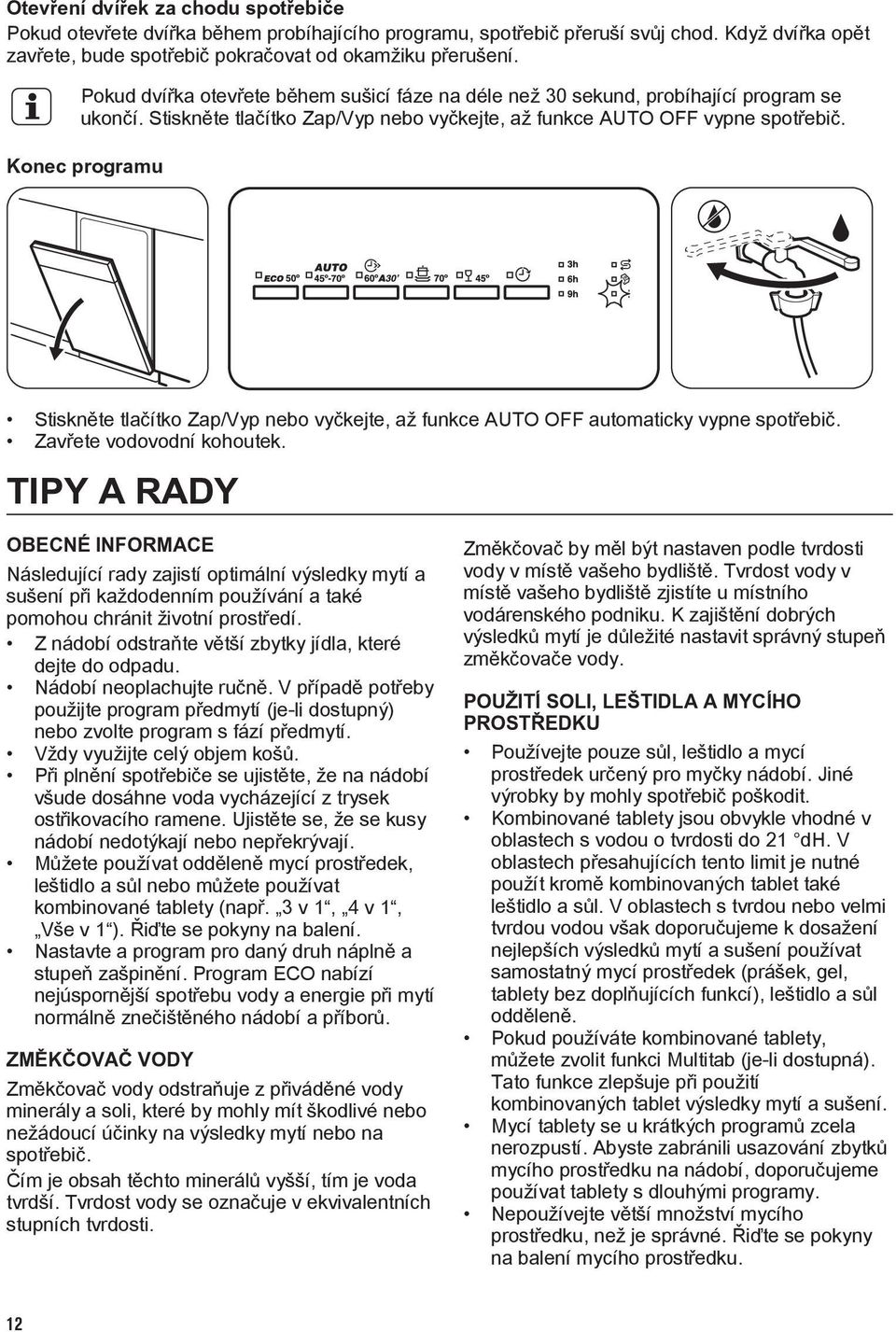 Konec programu Stiskněte tlačítko Zap/Vyp nebo vyčkejte, až funkce AUTO OFF automaticky vypne spotřebič. Zavřete vodovodní kohoutek.