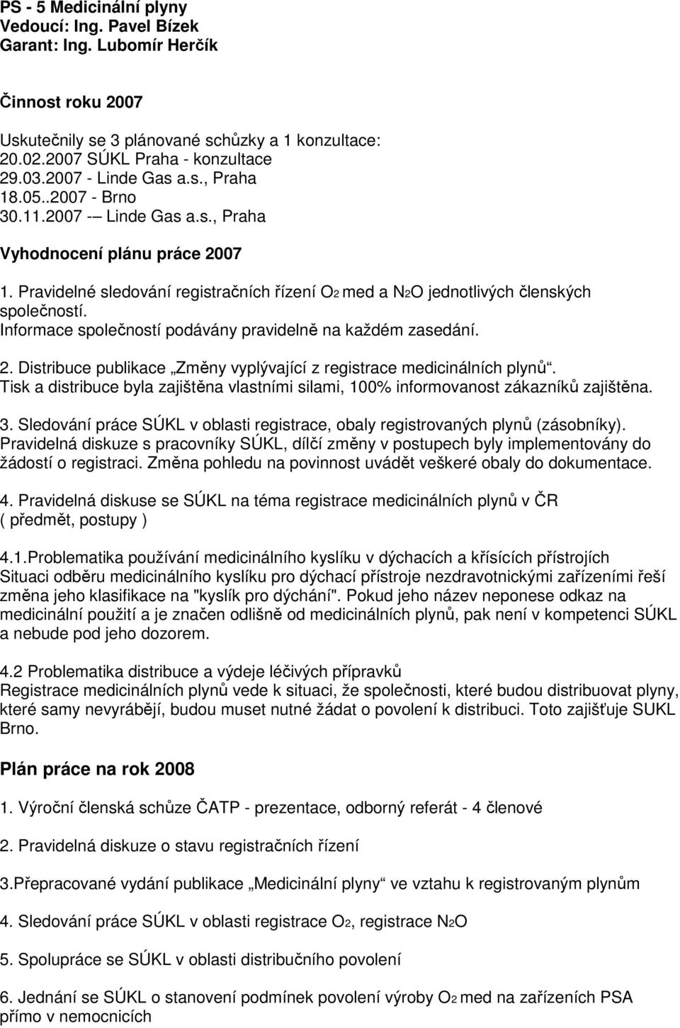 Pravidelné sledování registračních řízení O2 med a N2O jednotlivých členských společností. Informace společností podávány pravidelně na každém zasedání. 2.