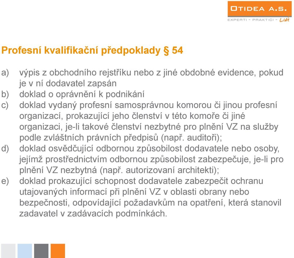 předpisů (např. auditoři); d) doklad osvědčující odbornou způsobilost dodavatele nebo osoby, jejímž prostřednictvím odbornou způsobilost zabezpečuje, je-li pro plnění VZ nezbytná (např.