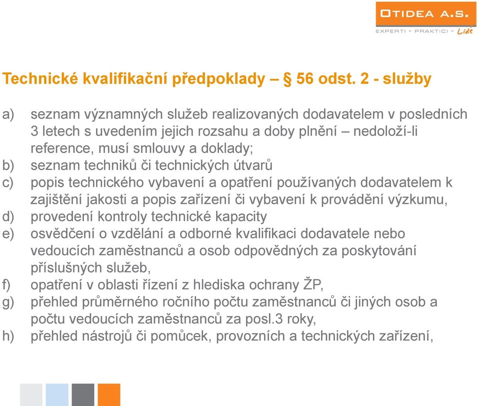 technických útvarů c) popis technického vybavení a opatření používaných dodavatelem k zajištění jakosti a popis zařízení či vybavení k provádění výzkumu, d) provedení kontroly technické kapacity e)