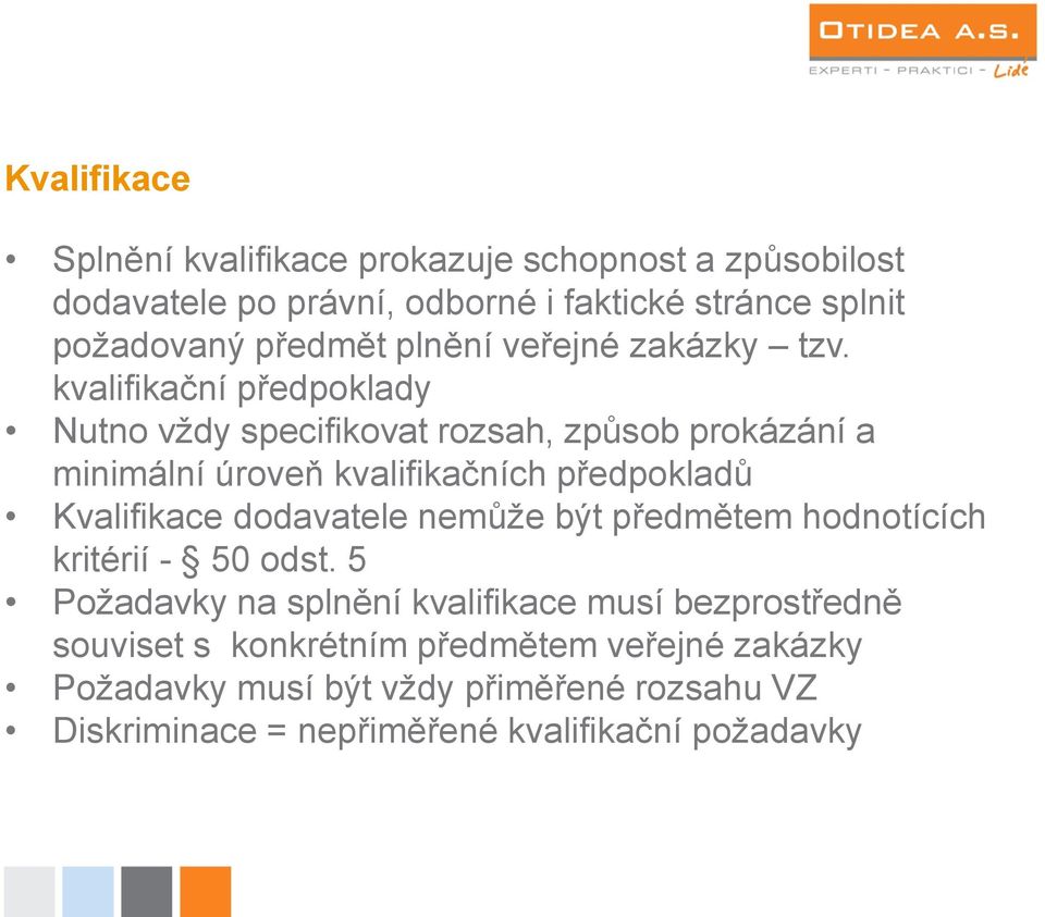 kvalifikační předpoklady Nutno vždy specifikovat rozsah, způsob prokázání a minimální úroveň kvalifikačních předpokladů Kvalifikace