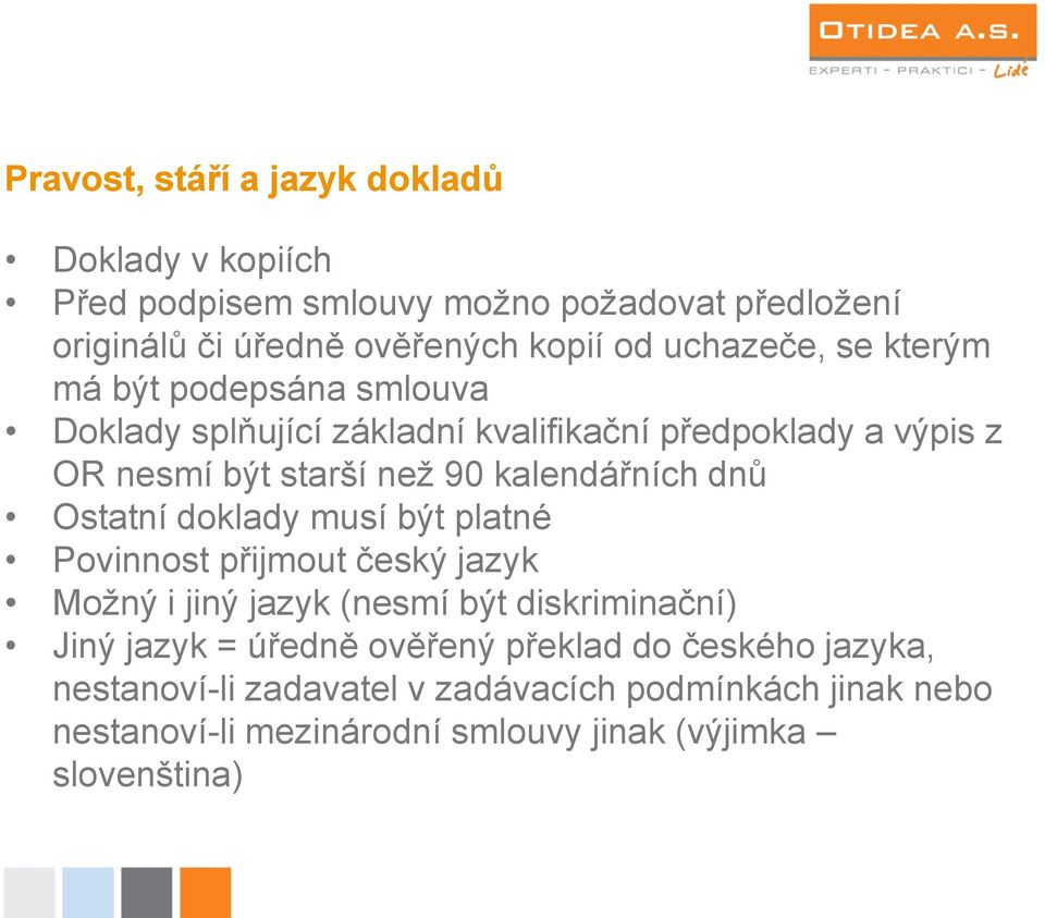 kalendářních dnů Ostatní doklady musí být platné Povinnost přijmout český jazyk Možný i jiný jazyk (nesmí být diskriminační) Jiný jazyk =