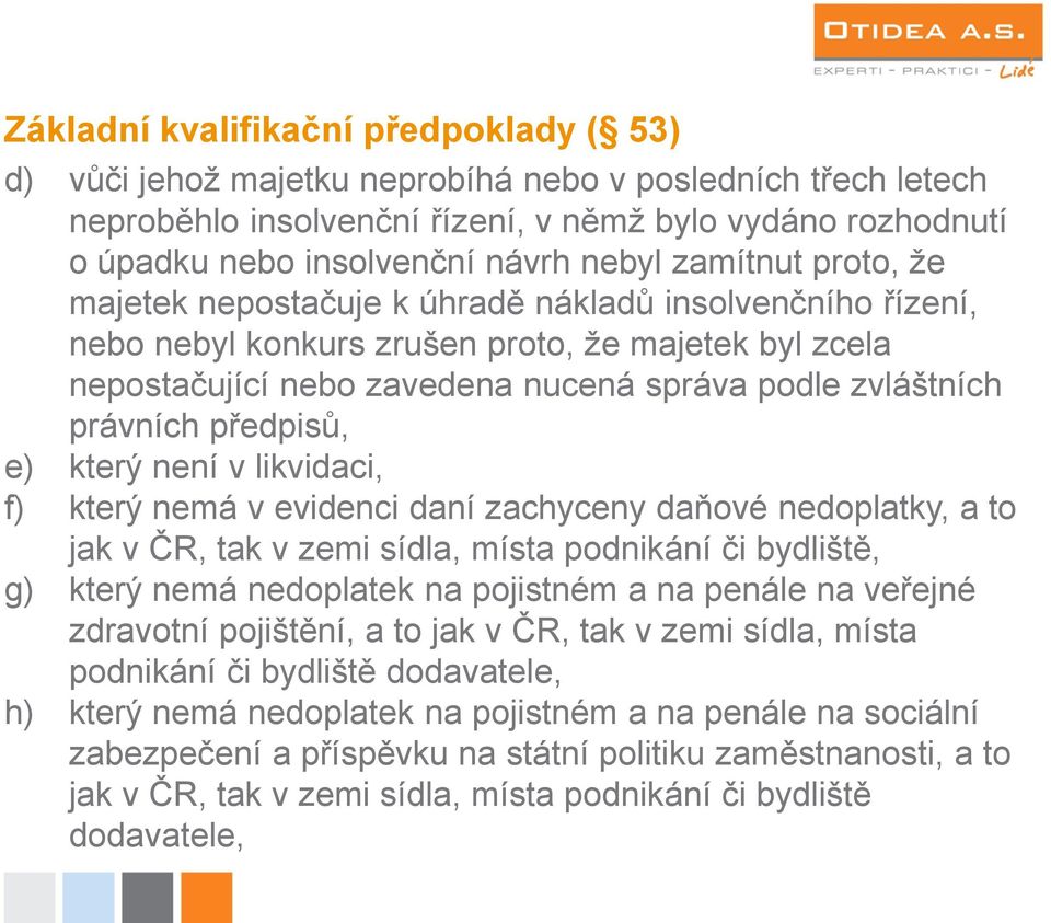 právních předpisů, e) který není v likvidaci, f) který nemá v evidenci daní zachyceny daňové nedoplatky, a to jak v ČR, tak v zemi sídla, místa podnikání či bydliště, g) který nemá nedoplatek na