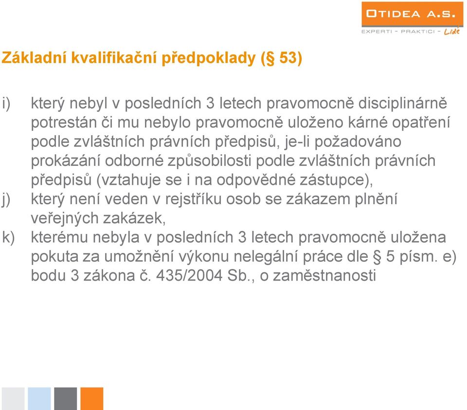 předpisů (vztahuje se i na odpovědné zástupce), j) který není veden v rejstříku osob se zákazem plnění veřejných zakázek, k) kterému